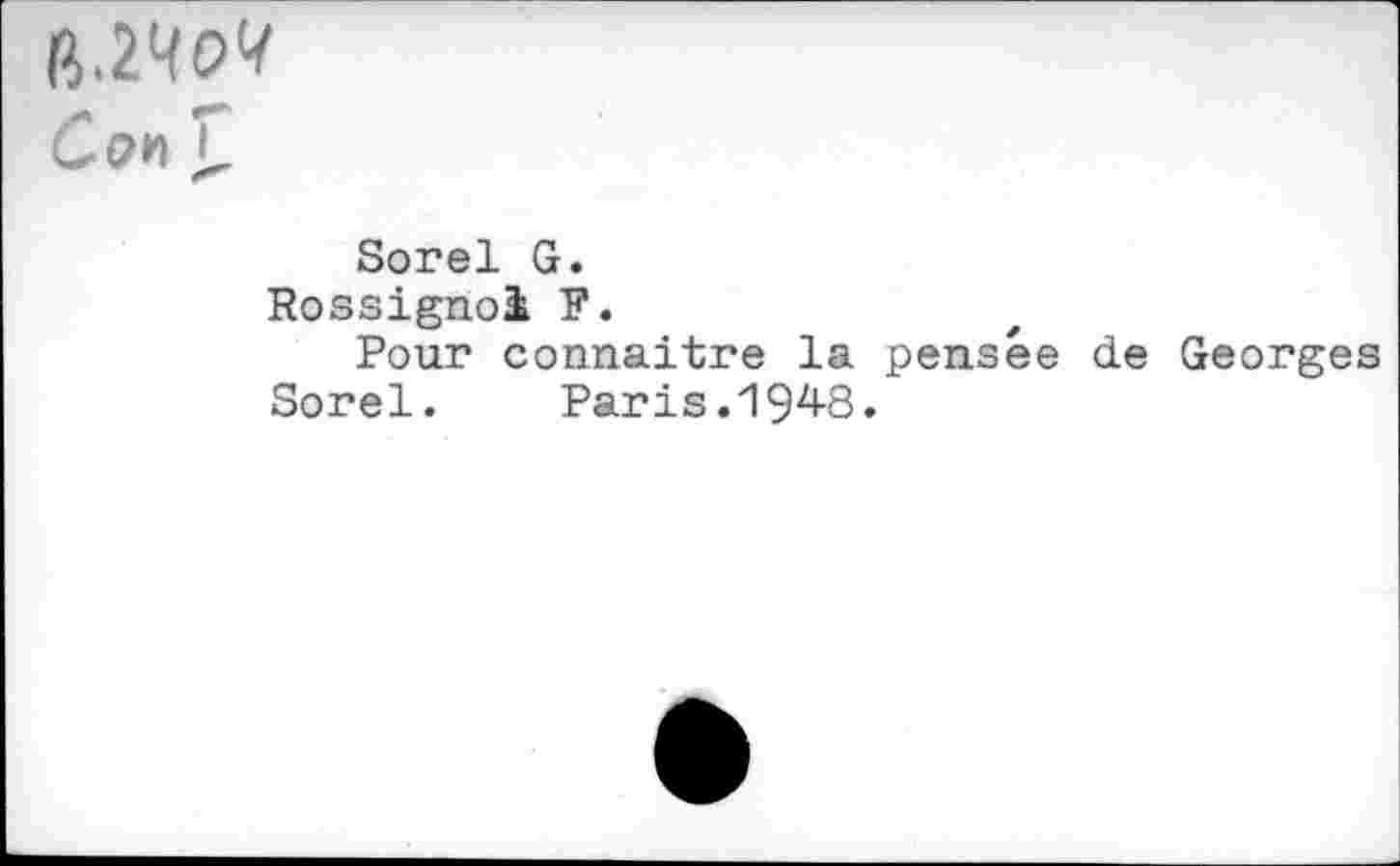 ﻿RIHOM
Con
Sorel G.
Rossignol F.
Pour connaître la pensée de Georges Sorel. Paris.194-8.